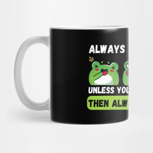 Always be yourself unless you can be a frog Mug